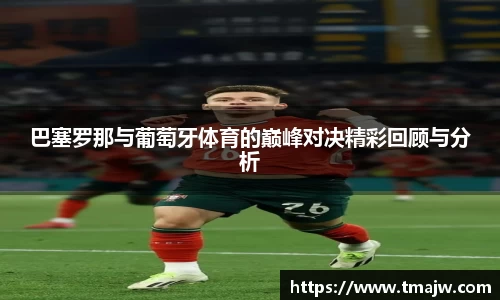 巴塞罗那与葡萄牙体育的巅峰对决精彩回顾与分析